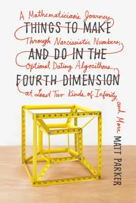 Choses à faire et à réaliser dans la quatrième dimension : Le voyage d'un mathématicien à travers les nombres narcissiques, les algorithmes de rencontres optimales, au moins deux types d'images et de sons. - Things to Make and Do in the Fourth Dimension: A Mathematician's Journey Through Narcissistic Numbers, Optimal Dating Algorithms, at Least Two Kinds o