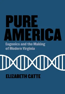 L'Amérique pure : L'eugénisme et la création de la Virginie moderne - Pure America: Eugenics and the Making of Modern Virginia