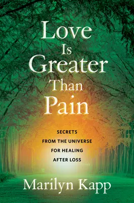 L'amour est plus grand que la douleur : secrets de l'univers pour guérir après la perte d'un être cher - Love Is Greater Than Pain: Secrets from the Universe for Healing After Loss