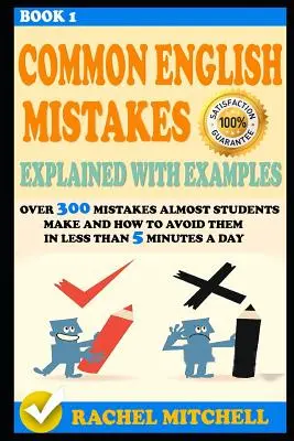 Common English Mistakes Explained with Examples : Plus de 300 erreurs que font presque tous les étudiants et comment les éviter en moins de 5 minutes par jour. - Common English Mistakes Explained with Examples: Over 300 Mistakes Almost Students Make and How to Avoid Them in Less Than 5 Minutes a Day