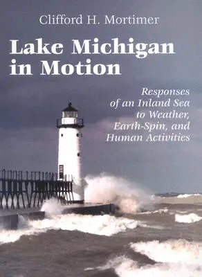 Le lac Michigan en mouvement : Réactions d'une mer intérieure aux conditions météorologiques, à la rotation de la terre et aux activités humaines - Lake Michigan in Motion: Responses of an Inland Sea to Weather, Earth-Spin, and Human Activities