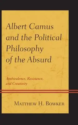 Albert Camus et la philosophie politique de l'absurde : Ambivalence, résistance et créativité - Albert Camus and the Political Philosophy of the Absurd: Ambivalence, Resistance, and Creativity