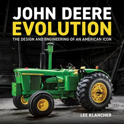 John Deere Evolution : La conception et l'ingénierie d'une icône américaine - John Deere Evolution: The Design and Engineering of an American Icon