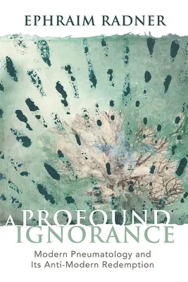 Une profonde ignorance : La pneumatologie moderne et sa rédemption antimoderne - A Profound Ignorance: Modern Pneumatology and Its Anti-Modern Redemption