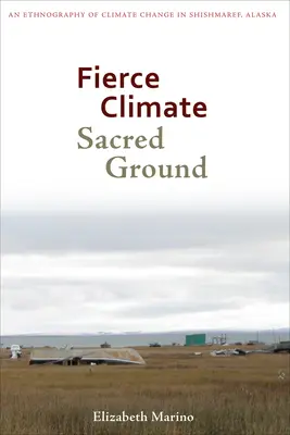 Climat féroce, terre sacrée : Une ethnographie du changement climatique à Shishmaref, Alaska - Fierce Climate, Sacred Ground: An Ethnography of Climate Change in Shishmaref, Alaska