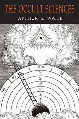 Les sciences occultes : Un recueil de doctrines et d'expériences transcendantales - The Occult Sciences: A Compendium of Transcendental Doctrine and Experiment