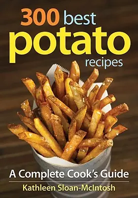 300 meilleures recettes de pommes de terre : Un guide complet pour les cuisiniers - 300 Best Potato Recipes: A Complete Cook's Guide