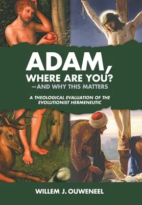 Adam, où es-tu ? Et pourquoi c'est important : Une évaluation théologique de l'herméneutique évolutionniste - Adam, Where Are You?: And Why this Matters: A Theological Evaluation of the Evolutionist Hermeneutic