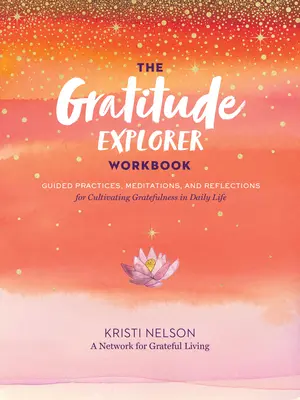 Le cahier d'exploration de la gratitude : Pratiques guidées, méditations et réflexions pour cultiver la gratitude au quotidien - The Gratitude Explorer Workbook: Guided Practices, Meditations, and Reflections for Cultivating Gratefulness in Daily Life