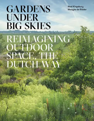 Jardins sous un grand ciel : Réimaginer l'espace extérieur à la manière hollandaise - Gardens Under Big Skies: Reimagining Outdoor Space, the Dutch Way