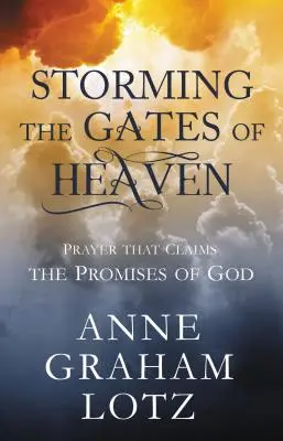 A l'assaut des portes du ciel : La prière qui revendique les promesses de Dieu - Storming the Gates of Heaven: Prayer That Claims the Promises of God