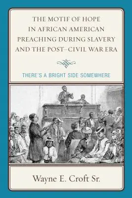 Le motif de l'espoir dans la prédication afro-américaine pendant l'esclavage et l'après-guerre civile : Il y a un bon côté quelque part - The Motif of Hope in African American Preaching during Slavery and the Post-Civil War Era: There's a Bright Side Somewhere