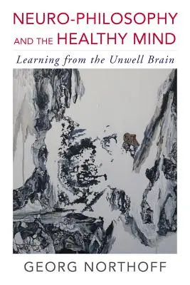 La neurophilosophie et l'esprit sain : Apprendre du cerveau malade - Neuro-Philosophy and the Healthy Mind: Learning from the Unwell Brain