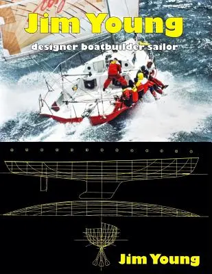 Jim Young : Concepteur, constructeur de bateaux, marin - Jim Young: Designer, Boatbuilder, Sailor