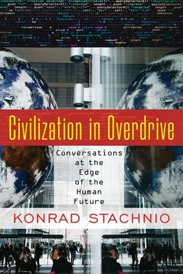 Civilisation in Overdrive : Conversations à l'aube de l'avenir de l'humanité - Civilization in Overdrive: Conversations at the Edge of the Human Future