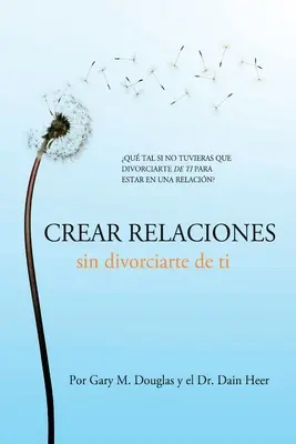 Crear relaciones sin divorciarte de ti (Espagnol) - Crear relaciones sin divorciarte de ti (Spanish)