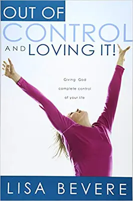 Hors de contrôle et amoureux de l'être : Donner à Dieu le contrôle total de votre vie - Out of Control and Loving It: Giving God Complete Control of Your Life