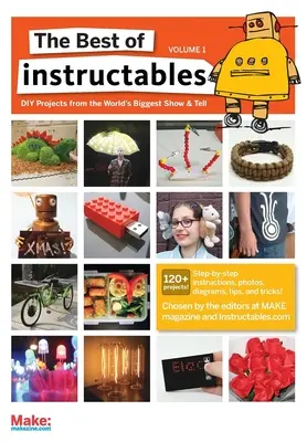 Le meilleur d'Instructables Volume I : Les projets de bricolage du plus grand show & tell du monde - The Best of Instructables Volume I: Do-It-Yourself Projects from the World's Biggest Show & Tell