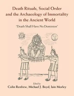 Rituels de mort, ordre social et archéologie de l'immortalité dans le monde antique : « La mort ne doit pas dominer ». - Death Rituals, Social Order and the Archaeology of Immortality in the Ancient World: 'Death Shall Have No Dominion'