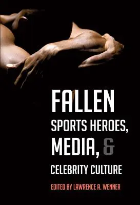 Héros sportifs déchus, médias et culture des célébrités - Fallen Sports Heroes, Media, & Celebrity Culture