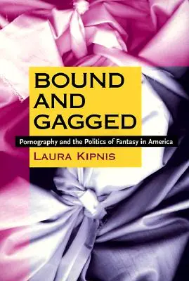 Liés et bâillonnés : La pornographie et la politique du fantasme en Amérique - Bound and Gagged: Pornography and the Politics of Fantasy in America