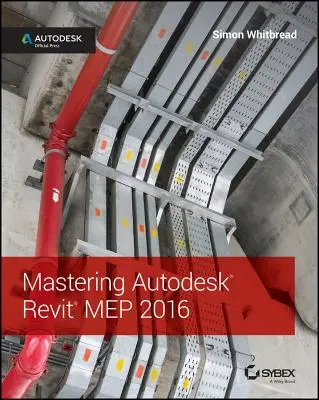 Maîtriser Autodesk Revit Mep 2016 : Autodesk Official Press - Mastering Autodesk Revit Mep 2016: Autodesk Official Press