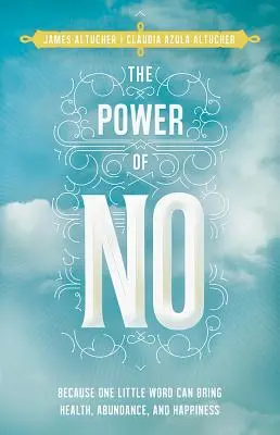 Le pouvoir du non : parce qu'un petit mot peut apporter la santé, l'abondance et le bonheur - The Power of No: Because One Little Word Can Bring Health, Abundance, and Happiness