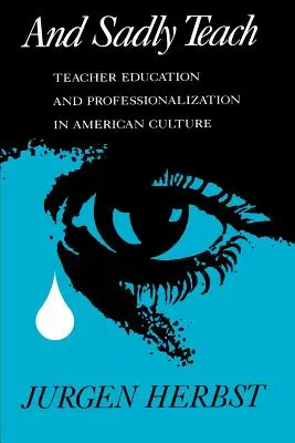 Et tristement enseigner : Formation des enseignants et professionnalisation dans la culture américaine - And Sadly Teach: Teacher Education and Professionalization in American Culture