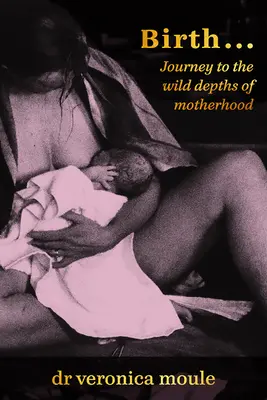 Naissance... : Voyage dans les profondeurs sauvages de la maternité - Birth...: Journey to the Wild Depths of Motherhood