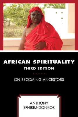 Spiritualité africaine : Devenir ancêtres, troisième édition - African Spirituality: On Becoming Ancestors, Third Edition