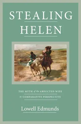 Voler Hélène : le mythe de l'épouse enlevée dans une perspective comparative - Stealing Helen: The Myth of the Abducted Wife in Comparative Perspective