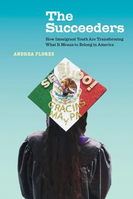 The Succeeders, 53 : How Immigrant Youth Are Transforming What It Means to Belong in America (Les Réussites, 53 : Comment les jeunes immigrés transforment leur appartenance à l'Amérique) - The Succeeders, 53: How Immigrant Youth Are Transforming What It Means to Belong in America