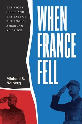 La chute de la France : La crise de Vichy et le destin de l'alliance anglo-américaine - When France Fell: The Vichy Crisis and the Fate of the Anglo-American Alliance