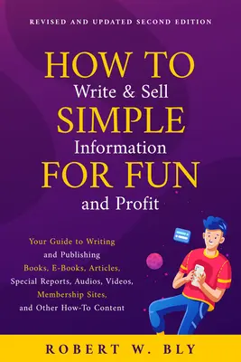 Comment écrire et vendre des informations simples pour le plaisir et le profit : Votre guide pour écrire et publier des livres, des livres électroniques, des articles, des rapports spéciaux, des audios, des vidéos, etc. - How to Write and Sell Simple Information for Fun and Profit: Your Guide to Writing and Publishing Books, E-Books, Articles, Special Reports, Audios, V