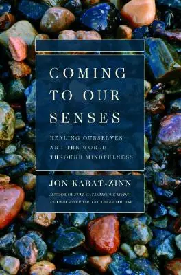 Revenir à nos sens : Se guérir et guérir le monde par la pleine conscience - Coming to Our Senses: Healing Ourselves and the World Through Mindfulness