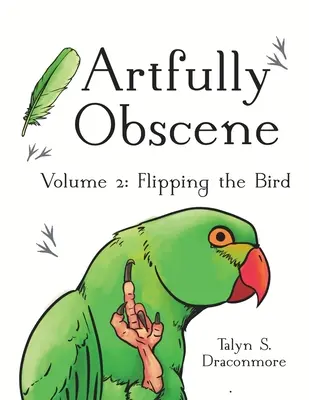 Artfully Obscene Volume 2 : Flipping the Bird (en anglais) - Artfully Obscene Volume 2: Flipping the Bird