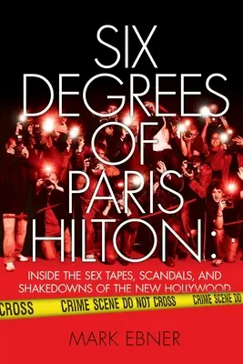 Six degrés de Paris Hilton : à l'intérieur des sex-tapes, des scandales, et des coups d'éclat du nouvel Hollywood - Six Degrees of Paris Hilton: Inside the Sex Tapes, Scandals, and Shakedowns of the New Hollywood