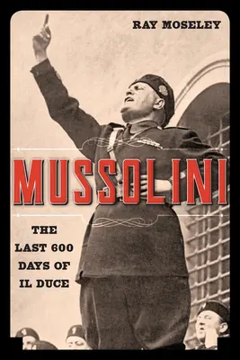 Mussolini : les 600 derniers jours du Duce - Mussolini: The Last 600 Days of Il Duce