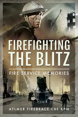 Lutter contre le Blitz : Souvenirs des pompiers - Firefighting the Blitz: Fire Service Memories