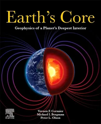 Le noyau de la Terre : Géophysique de l'intérieur le plus profond de la planète - Earth's Core: Geophysics of a Planet's Deepest Interior