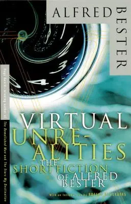 Réalités virtuelles : Les nouvelles d'Alfred Bester - Virtual Unrealities: The Short Fiction of Alfred Bester