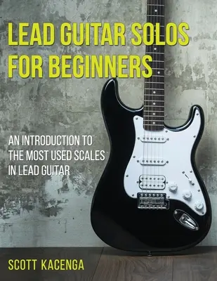 Lead Guitar Solos for Beginners : Une introduction aux gammes les plus utilisées en guitare solo - Lead Guitar Solos for Beginners: An introduction to the most used scales in lead guitar