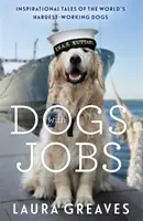 Dogs With Jobs - Histoires inspirantes des chiens qui travaillent le plus dur au monde - Dogs With Jobs - Inspirational Tales of the World's Hardest-Working Dogs