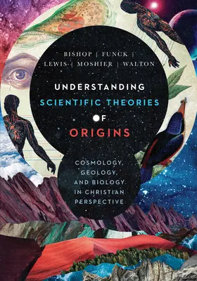 Comprendre les théories scientifiques des origines : La cosmologie, la géologie et la biologie dans une perspective chrétienne - Understanding Scientific Theories of Origins: Cosmology, Geology, and Biology in Christian Perspective