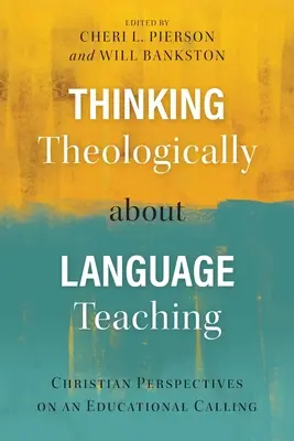 Penser l'enseignement des langues d'un point de vue théologique : perspectives chrétiennes sur une vocation éducative - Thinking Theologically about Language Teaching: Christian Perspectives on an Educational Calling