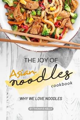 Le livre de cuisine de la joie des nouilles asiatiques : Pourquoi nous aimons les nouilles - The Joy of Asian Noodles Cookbook: Why We Love Noodles