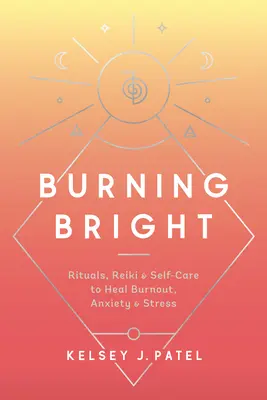 Burning Bright : Rituels, Reiki et soins personnels pour guérir l'épuisement professionnel, l'anxiété et le stress - Burning Bright: Rituals, Reiki, and Self-Care to Heal Burnout, Anxiety, and Stress