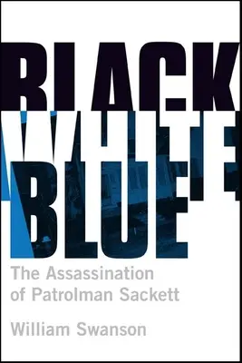 Noir Blanc Bleu : L'assassinat du policier James Sackett - Black White Blue: The Assassination of Patrolman James Sackett
