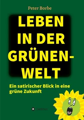 Leben in der Grnen-Welt : Un regard satirique sur une nouvelle vie - Leben in der Grnen-Welt: Ein satirischer Blick in eine grne Zukunft