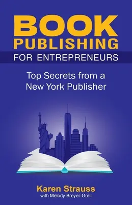 L'édition de livres pour les entrepreneurs : Les meilleurs secrets d'un éditeur new-yorkais - Book Publishing For Entrepreneurs: Top Secrets from a New York Publisher